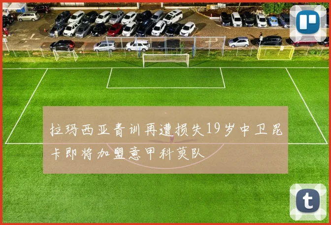 拉玛西亚青训再遭损失19岁中卫昆卡即将加盟意甲科莫队